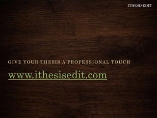 www.ithesisedit.com
GIVE YOUR THESIS A PROFESSIONAL TOUCH
ITHESISEDIT
 