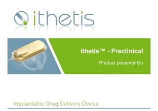 ithetis™ - Preclinical
      Product presentation
 