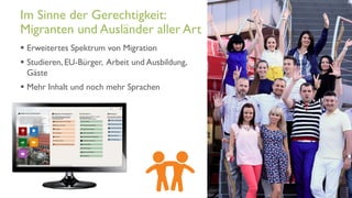 www.it-hilft.de
hilftit
Flüchtlingshilfe 4.0
 Erweitertes Spektrum von Migration
 Studieren, EU-Bürger, Arbeit und Ausbildung,
Gäste
 Mehr Inhalt und noch mehr Sprachen
Im Sinne der Gerechtigkeit:
Migranten und Ausländer aller Art
 