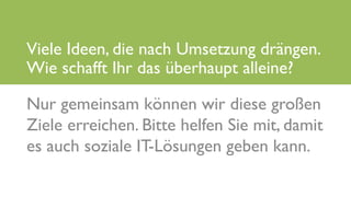 www.it-hilft.de
hilftit
Flüchtlingshilfe 4.0
Nur gemeinsam können wir diese großen
Ziele erreichen. Bitte helfen Sie mit, damit
es auch soziale IT-Lösungen geben kann.
Viele Ideen, die nach Umsetzung drängen.
Wie schafft Ihr das überhaupt alleine?
 