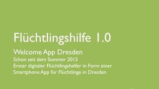 www.it-hilft.de
hilftit
Flüchtlingshilfe 4.0
Flüchtlingshilfe 1.0
Welcome App Dresden
Schon seit dem Sommer 2015
Erster digitaler Flüchtlingshelfer in Form einer
Smartphone App für Flüchtlinge in Dresden
 