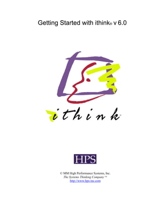 Getting Started with ithink® v 6.0




        © MM High Performance Systems, Inc.
          The Systems Thinking Company TM
               http://www.hps-inc.com
 