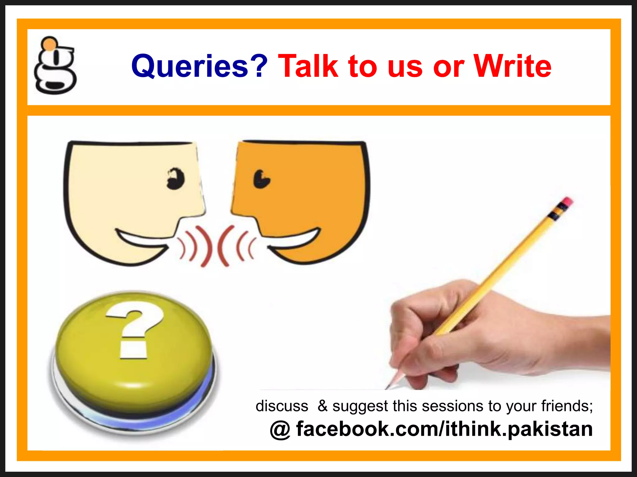 Queries? Talk to us or Write
discuss & suggest this sessions to your friends;
@ facebook.com/ithink.pakistan