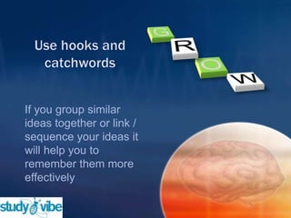 If you group similar
ideas together or link /
sequence your ideas it
will help you to
remember them more
effectively
 