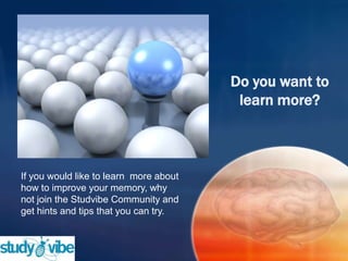 Do you want to
learn more?
If you would like to learn more about
how to improve your memory, why
not join the Studvibe Community and
get hints and tips that you can try.
 