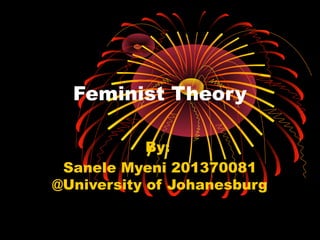 Feminist Theory
By:
Sanele Myeni 201370081
@University of Johanesburg
 