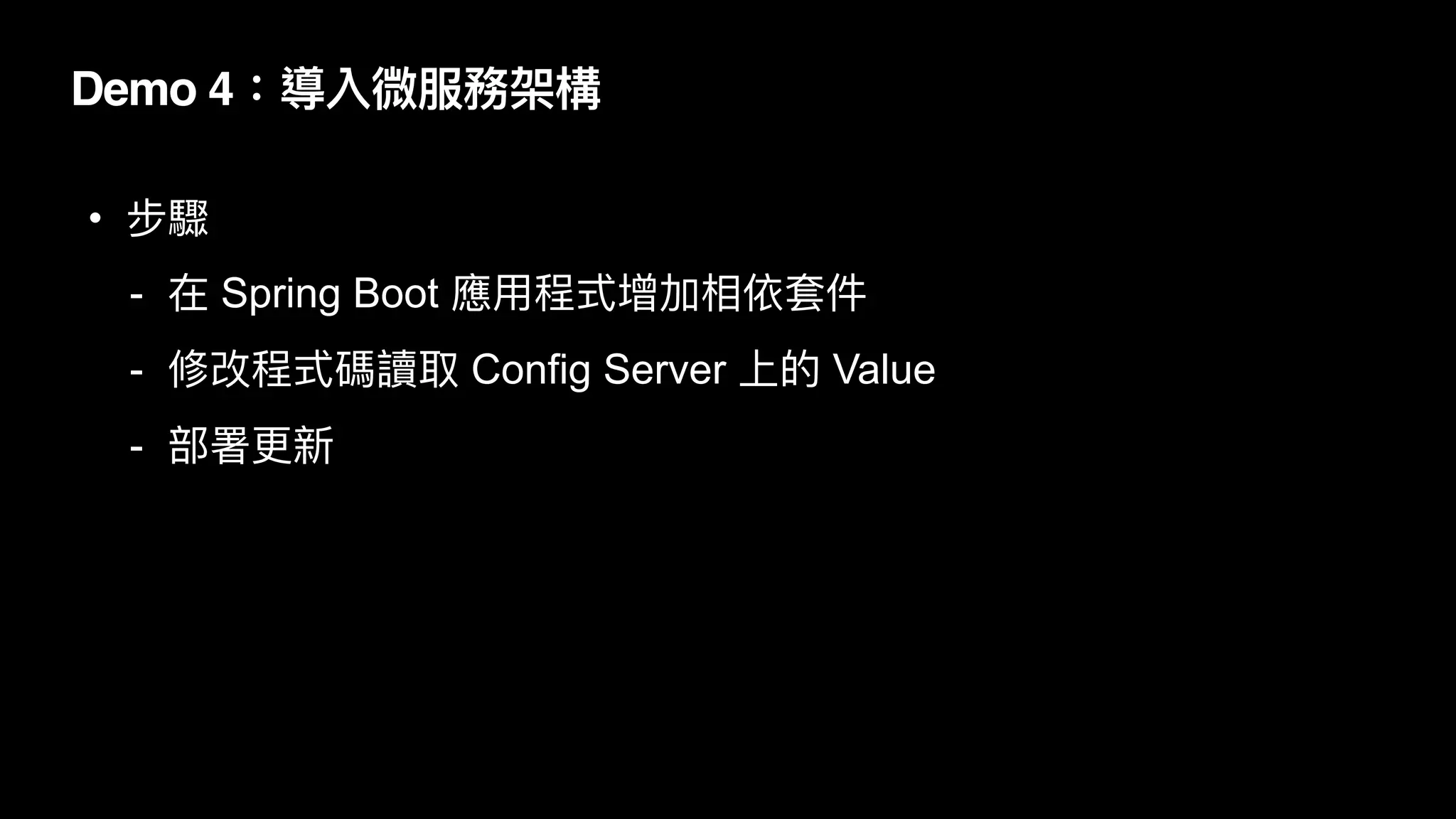 Demo 4：導入微服務架構
• 步驟


- 在 Spring Boot 應⽤程式增加相依套件


- 修改程式碼讀取 Config Server 上的 Value


- 部署更新
 