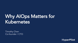 Timothy Chen
Co-founder / CTO
Why AIOps Matters for
Kubernetes
 