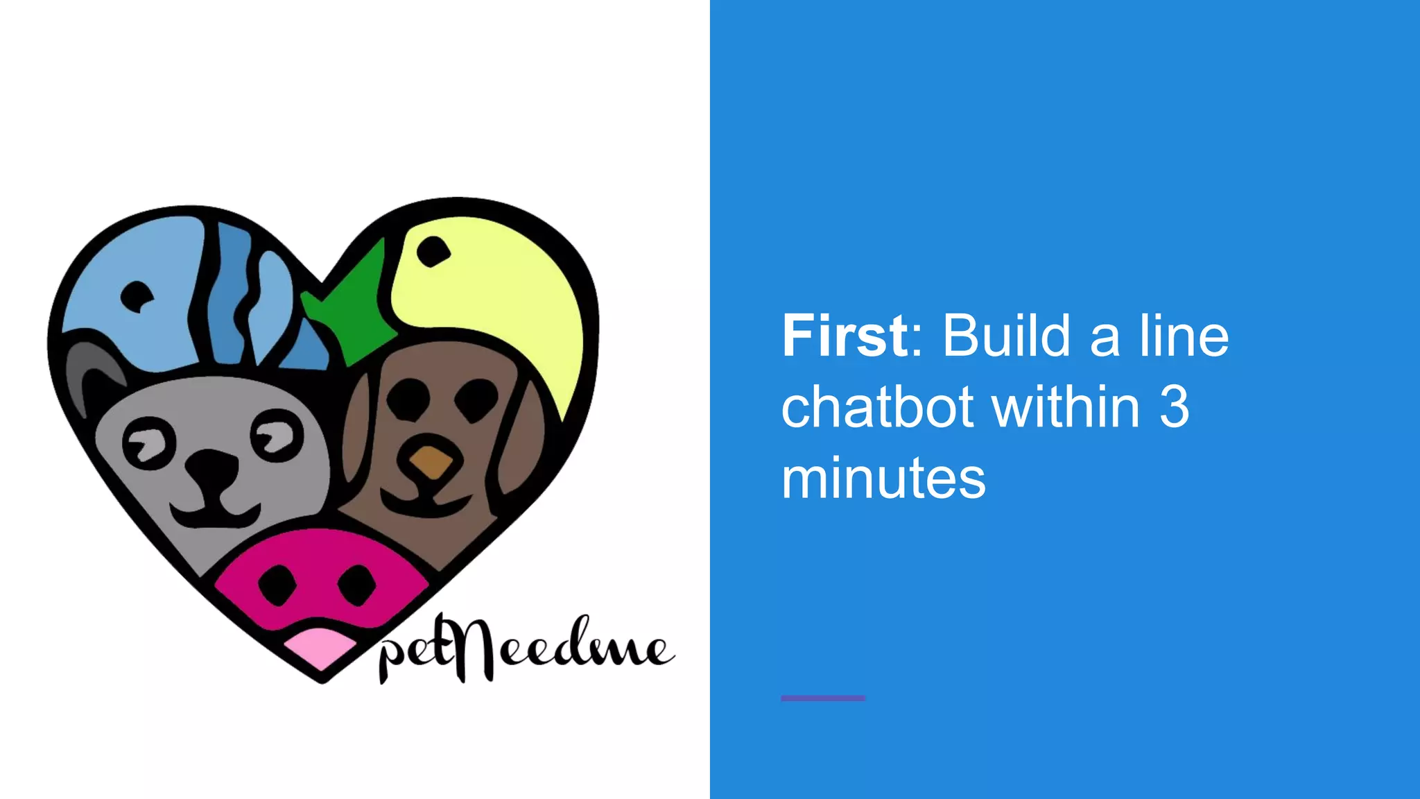 First: Build a line
chatbot within 3
minutes
 