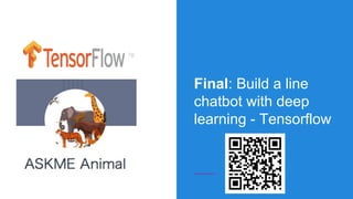Final: Build a line
chatbot with deep
learning - Tensorflow
 