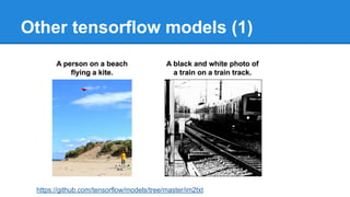 Other tensorflow models (1)
https://github.com/tensorflow/models/tree/master/im2txt
 