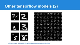 Other tensorflow models (2)
https://github.com/tensorflow/models/tree/master/transformer
 