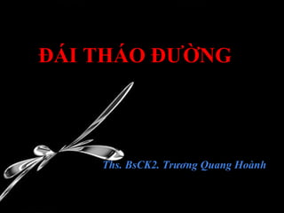 ĐÁI THÁO ĐƯỜNG
Ths. BsCK2. Trương Quang Hoành
 