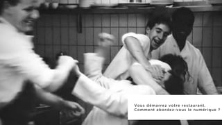 Vous démarrez votre restaurant.
Comment abordez-vous le numérique ?
 