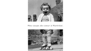 Mes coups de coeur à Montréal.
 