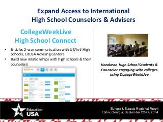 Expand Access to InternationalHigh School Counselors & Advisers 
CollegeWeekLiveHigh School Connect 
•Enables 2-way commun...