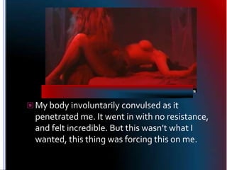 My body involuntarily convulsed as it penetrated me. It went in with no resistance, and felt incredible. But this wasn’t w...