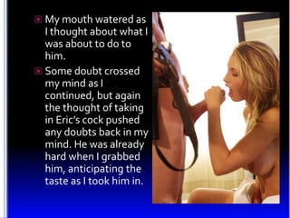 My mouth watered as I thought about what I was about to do to him.<br />Some doubt crossed my mind as I continued, but aga...