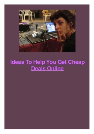 Ideas To Help You Get Cheap
Deals Online
 