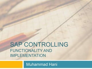 SAP CONTROLLING
FUNCTIONALITY AND
IMPLEMENTATION
Muhammad Hani
 