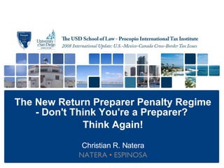The New Return Preparer Penalty Regime - Don't Think You're a Preparer?  Think Again! Christian R. Natera NATERA  •  ESPINOSA 