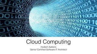 Cloud Computing
Huibert Aalbers
Senior Certiﬁed Software IT Architect
 
