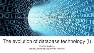 The evolution of database technology (I)
Huibert Aalbers
Senior Certiﬁed Executive IT Architect
 