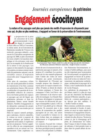 Journées européennes du patrimoine
7
L
a progression de la prise
de conscience de la crise
environnementale s’accé-
lère depuis le sommet de
la Terre à Rio en 1992 et l’ouverture,
la même année, de la Convention du
Patrimoine mondial de l’Unesco à la
notionde« paysagesculturels »,avec
encore la Convention européenne du
paysage de 2000, et plus récemment
les textes relatifs à la transition éner-
gétique et à la croissance verte ainsi
qu’à la reconquête de la biodiversité
de la nature et des paysages. Les
espaces et sites naturels, les paysages
d’exception,reconnuscommeconsti-
tutifs du patrimoine national, sont de
véritables sources d’inspiration
renouvelée pour l’engagement éco-
citoyen.
Cette prise de conscience éclaire
avec une acuité particulière la notion
de transmission d’un bien commun
aux générations futures. Elle renvoie
en particulier à la question de la res-
ponsabilité collective de conserva-
tion et de bonne gestion des espaces
et paysages qui ont été légués aux
générations présentes et dont les
générations futures seront bientôt
titulaires. Nombre d’engagements et
de démarches soutenant des projets
de territoire sont sous-tendus par cet
impératif.
Dans les espaces naturels protégés,
parcs nationaux, réserves naturelles,
le visiteur est invité à respecter de
bonnes pratiques qui limitent son
empreinte sur la nature. L’expérience
qui lui est proposée, l’invite à appré-
cier les effets de son comportement
quotidien et de ses actions sur l’en-
vironnement. Cette expérience re-
donne du sens à la transmission de ce
patrimoine paysager et naturel, et lui
propose d’y contribuer. Les gestion-
naires de ces sites naturels proposent
toute l’année des visites de sensi-
bilisation aux gestes écocitoyens.
Le département de l’Essonne par
exemple propose des chantiers ci-
toyens pour ses espaces naturels sen-
sibles. D’autres se dotent de chartes
de bonnes pratiques, à l’instar des
campagnes « Chut c’est l’hiver » des
parcs nationaux et de réserves natu-
relles de montagne. Les Grands Sites
de France développent et proposent
des moyens de découverte des pay-
sages remarquables à pied, à vélo ou
au fil de l’eau plutôt qu’en véhicule
motorisé. Ils associent ainsi à des
actions de restauration des qualités
paysagères de ces sites, une action
visant à accueillir le visiteur et à le
faire évoluer dans ses pratiques de
déplacement et d’appropriation de
ces espaces.
Les maisons d’accueil des visiteurs
et de découverte de ces espaces, sont
des lieux privilégiés pour la sensibili-
sation à l’écocitoyenneté. La Fédéra-
tion Patrimoine Environnement, re-
connue d’utilité publique, joue aussi
un rôle important pour la promotion
de l’écocitoyenneté, au regard de son
engagement en faveur de la protec-
tion et de la mise en valeur de l’envi-
ronnement, du patrimoine archéolo-
gique, architectural et paysager de la
France, et de l’amélioration du cadre
de vie des Français.
Les opérations du programme Vi-
gie-Nature, initié il y a plus de vingt
ans par des chercheurs du Muséum
national d’Histoire naturelle, et qua-
lifiées de « sciences participatives »
ne doivent pas être oubliées. Il
s’étoffe d’année en année.
Bien commun, symbole des commu-
nautés nationale et locales, le patri-
moine est aussi un enjeu majeur de
formation et d’engagement citoyens,
dans lequel se retrouvent les bonnes
volontés les plus diverses.Vecteur de
culture et, par le témoignage qu’il
porte, de connaissance de l’autre,
dans l’espace et dans le temps, donc
de tolérance, il doit prendre toute sa
place dans les grands débats du mo-
ment.
Le programme Vigie-Nature, initié il y a plus de vingt ans par des chercheurs
du Muséum national d’Histoire naturelle, s’étoffe d’année en année.
Engagementécocitoyen
La nature et les paysages sont plus que jamais des motifs d’expression de citoyenneté pour
ceux qui, de plus en plus nombreux, s’engagent en faveur de la préservation de l’environnement.
1138-P04 a 09 patrimoine.indd 71138-P04 a 09 patrimoine.indd 7 09/09/16 15:4409/09/16 15:44
 