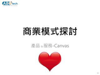 商業模式探討
產品 & 服務-Canvas
33
 