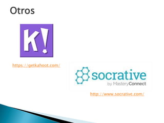 Otros
https://getkahoot.com/
http://www.socrative.com/
 