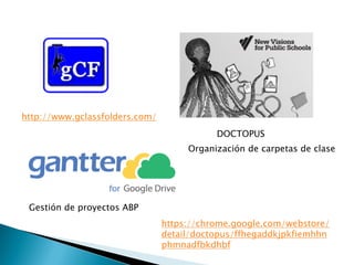 http://www.gclassfolders.com/
https://chrome.google.com/webstore/
detail/doctopus/ffhegaddkjpkfiemhhn
phmnadfbkdhbf
DOCTOPUS
Gestión de proyectos ABP
Organización de carpetas de clase
 