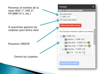 Ponemos el nombre de la
clase (ESO 1º, ESO 2º,
FP1SMR1415, etc.)
Si queremos generar las
carpetas para dicha clase
Pulsamos CREATE
Genera las carpetas
 