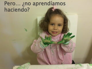 Pero… ¿no aprendíamos
haciendo?
 