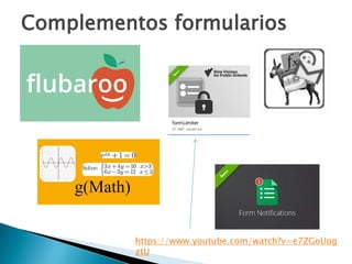 Complementos formularios
https://www.youtube.com/watch?v=e7ZGoUog
ztU
 