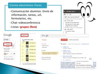 •Comunicación alumnos: Envío de
información, tareas, url,
formularios, etc.
•Chat-videoconferencia
•Listas-grupos (foro)
Correo electrónico-Foros
 