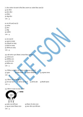 7. वोल्ट एपपेयर को िापने के मलए ककस उपकरर् का उपयोग ककया जाता है?
a) वाट िीटर
b) वोल्ट िीटर
c) एमिटर
d) ओह्म िीटर
उत्तर – a
8. करंट की इकाई क्या है?
a) एपपेयर
b) वोल्ट
c) ओह्म
d) अपिीटर
उत्तर – a
9. करंट क्या है?
a) न्यूट्रान का प्रवाह
b) इलेक्ट्रानो का प्रवाह
c) प्रोटोन का प्रवाह
d) प्रमतरोि का प्रवाह
उत्तर – b
10. एसी जनरेटर द्वारा ककसका उत्पादन ककया जाता है?
a) डायरेक्ट करंट
b) पॉमजटटव करंट
c) अल्टरनेट करंट
d) नेगेटटव करंट
उत्तर – c
11. मडमजटल िल्टीिीटर का उपयोग करने का क्या फायदा है?
a) शुद्धता b) रैमिक पैिाने c) आसान पोटेमबमलटी d) लघुगर्क िापक
उत्तर – a
12. रेमसस्टर का उपयोग क्या है?
a) करंट बढ़ रहा है b) वोल्टेज बढ़ रहा है c) वोल्टेज ड्रॉप d) मबजली बढ़ाना
उत्तर – c
13. रेमसस्टर के प्रकार का नाि क्या है?
a) काबणन टाइप वेटरएबल b) कफक्स्ड लो वाटेज टाइप
c) उच्च वाट क्षिता कफक्स्ड टाइप d) वायर वौंड टाइप वेटरएबल
उत्तर – a
 