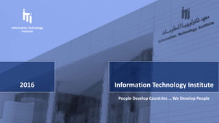 Information Technology Institute2016
People Develop Countries … We Develop People
Information Technology
Institute
 