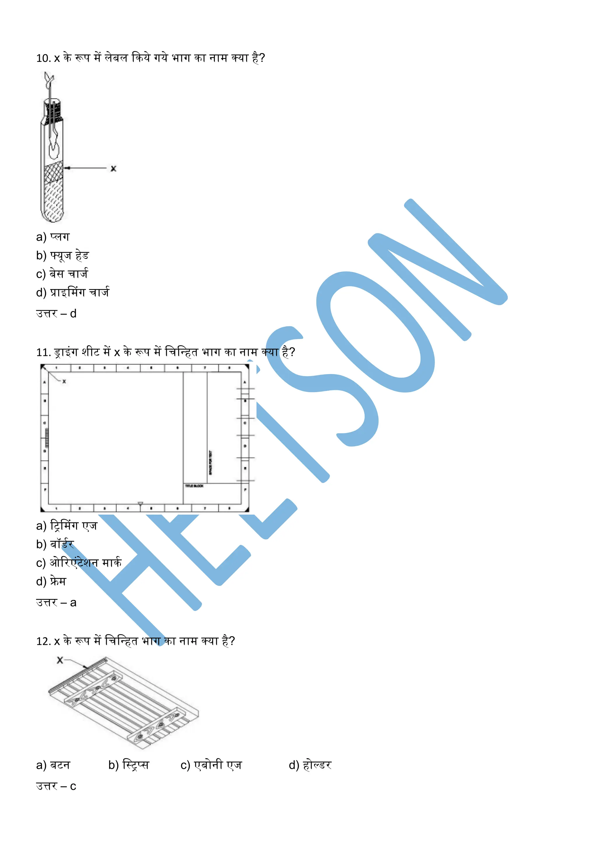 10. x के रूप में लेबल ककये र्गये भार्ग का नाम क्या है?
a) प्लर्ग
b) फ्यूज हेड
c) बेस चाजघ
d) प्राइसमंर्ग चाजघ
उत्तर – d
11. ड्राइंर्ग शीट में x के रूप में खचखधहत भार्ग का नाम क्या है?
a) रिसमंर्ग एज
b) बॉडघर
c) ओररएंटेशन माकघ
d) फ्रेम
उत्तर – a
12. x के रूप में खचखधहत भार्ग का नाम क्या है?
a) बटन b) खस्िप्स c) एबोनी एज d) होल्डर
उत्तर – c
 