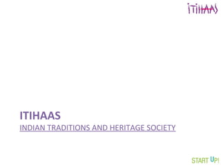 ITIHAAS
INDIAN TRADITIONS AND HERITAGE SOCIETY
 