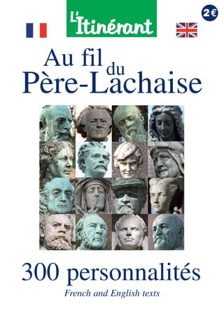 3€3€
Au fildu
Père-Lachaise
300 personnalités
French and English texts
2€
P001 - Une Pere-Lachaise_Couverture 27/08/15 15:36 Page1
 