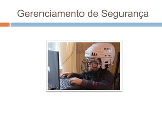 Gerenciamento de Segurança
 