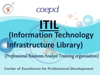 (Professional Business Analyst Training organisation)
(Information Technology
Infrastructure Library)
ITIL
 