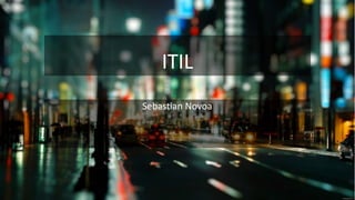ITIL
Sebastian Novoa
 