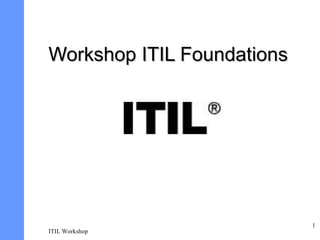 Workshop ITIL Foundations




                            1
ITIL Workshop
 