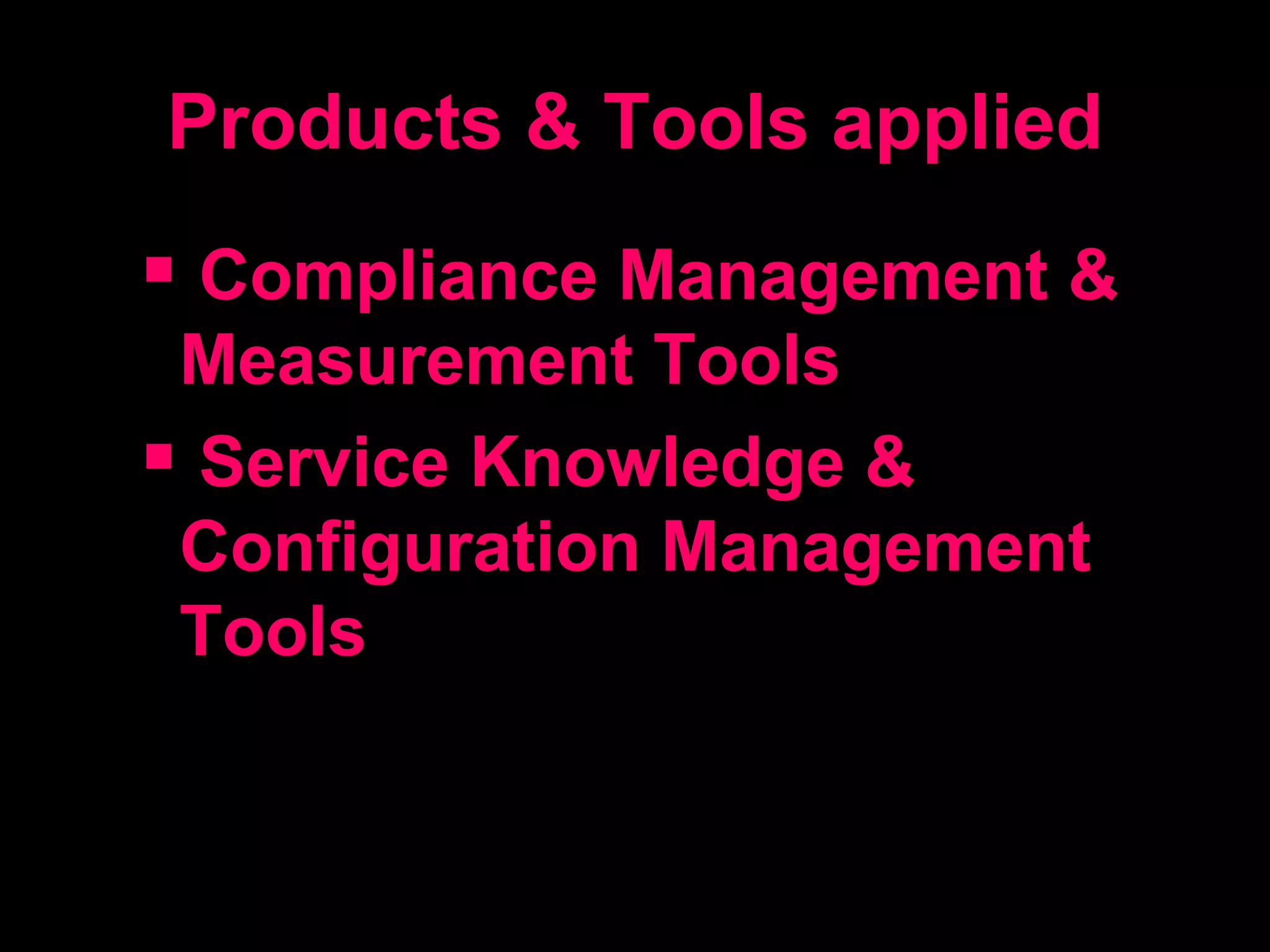 Products & Tools applied Compliance Management & Measurement Tools Service Knowledge & Configuration Management Tools 