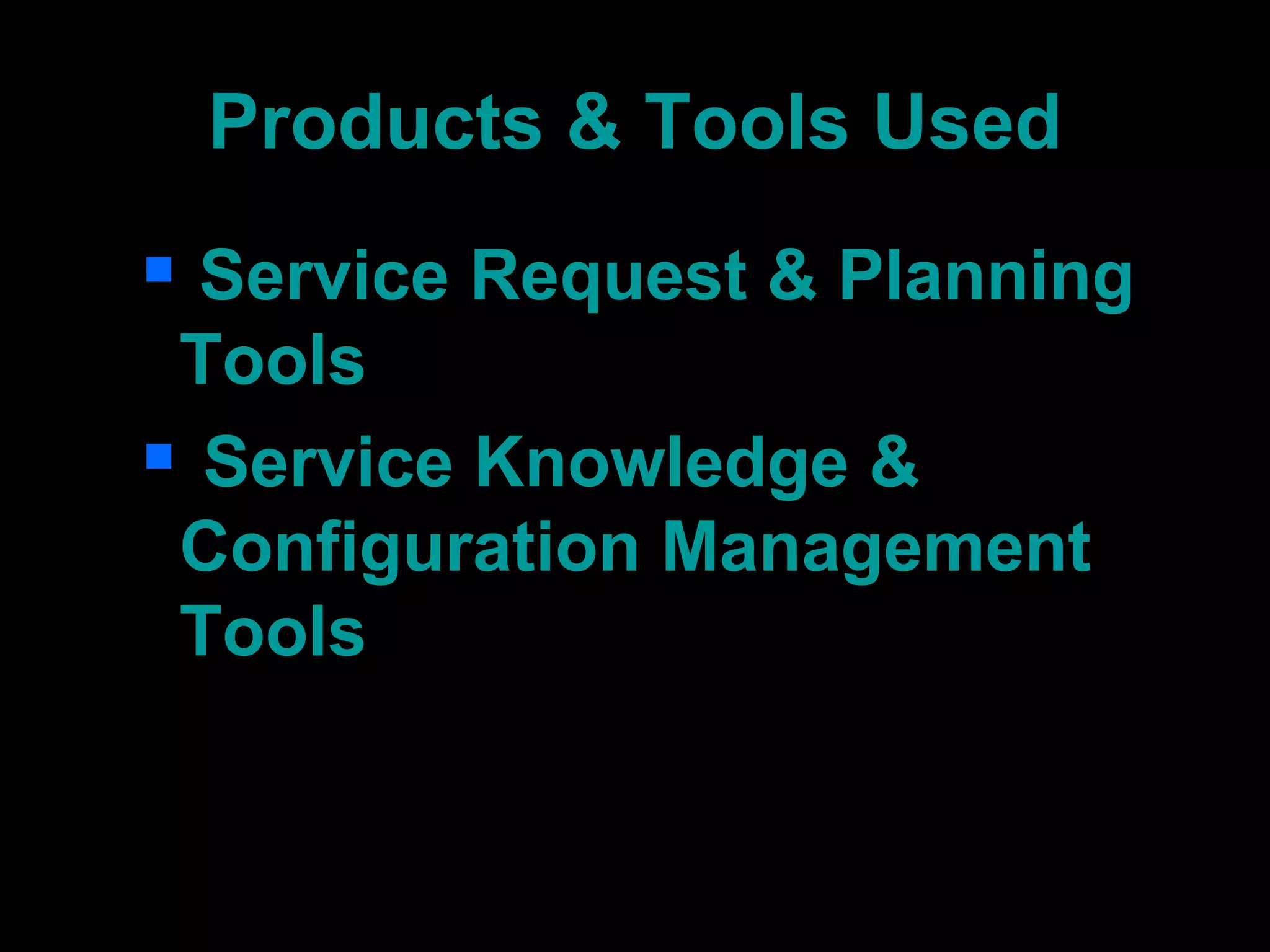 Products & Tools Used Service Request & Planning Tools Service Knowledge & Configuration Management Tools 