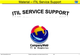 Material – ITIL Service Support




www.CompanyWeb.com.br          Proibido a reprodução Lei de Direito Autoral Nº 9.610   v20   1
 