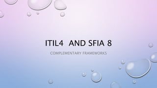 ITIL4 AND SFIA 8
COMPLEMENTARY FRAMEWORKS
 