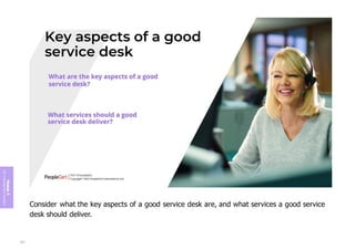 Module
5
ITIL
4
Management
practices
Consider what the key aspects of a good service desk are, and what services a good service
desk should deliver.
331
 