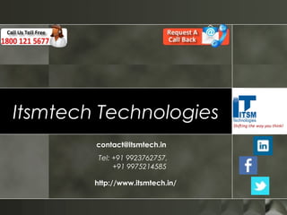Itsmtech Technologies
contact@itsmtech.in
Tel: +91 9923762757,
+91 9975214585
http://www.itsmtech.in/
 